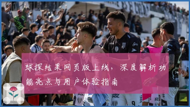 球探结果网页版上线，深度解析功能亮点与用户体验指南