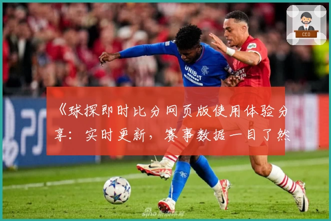 《球探即时比分网页版使用体验分享：实时更新，赛事数据一目了然》