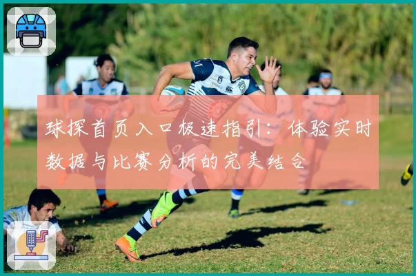 球探首页入口极速指引：体验实时数据与比赛分析的完美结合