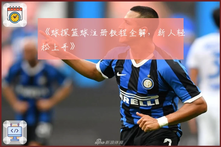 《球探篮球注册教程全解，新人轻松上手》