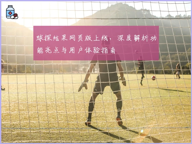 球探结果网页版上线，深度解析功能亮点与用户体验指南