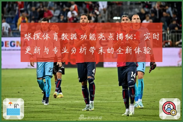 球探体育数据功能亮点揭秘：实时更新与专业分析带来的全新体验
