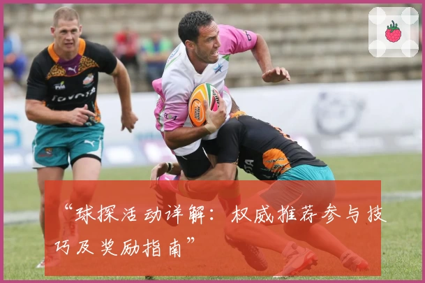 “球探活动详解：权威推荐参与技巧及奖励指南”