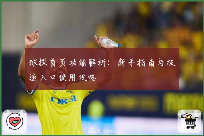 球探首页功能解析：新手指南与极速入口使用攻略