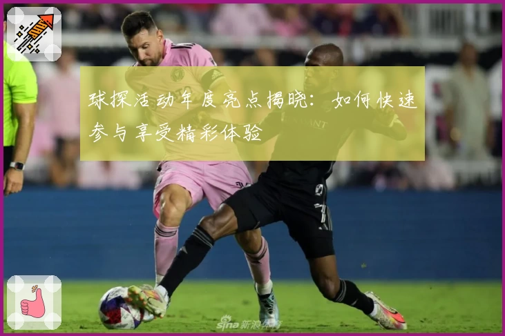 球探活动年度亮点揭晓：如何快速参与享受精彩体验
